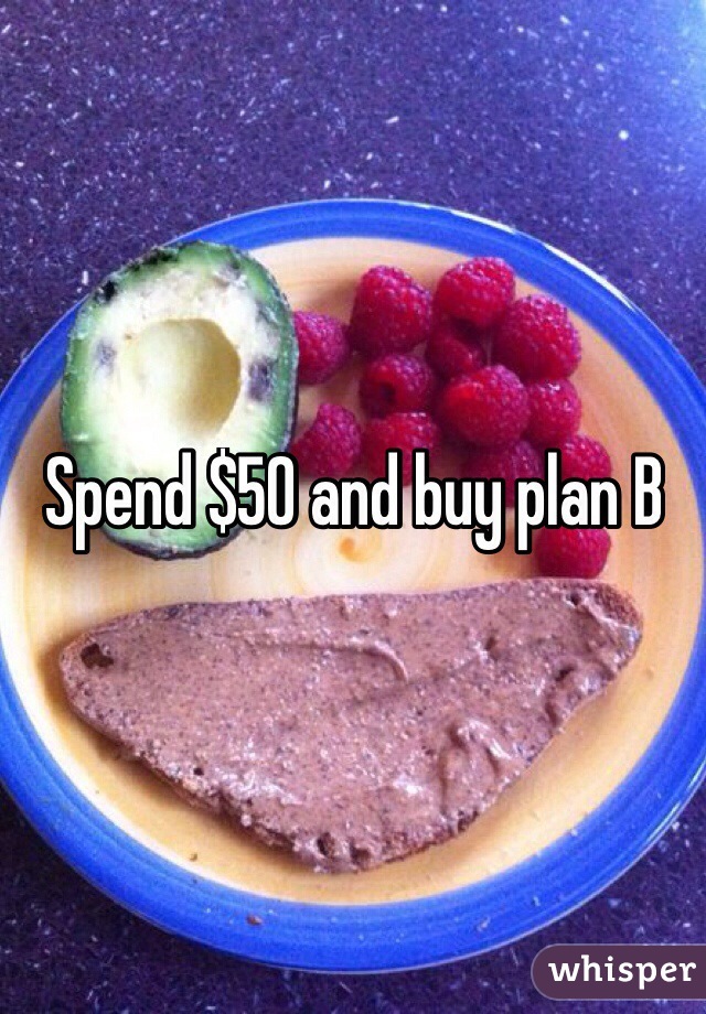 Spend $50 and buy plan B