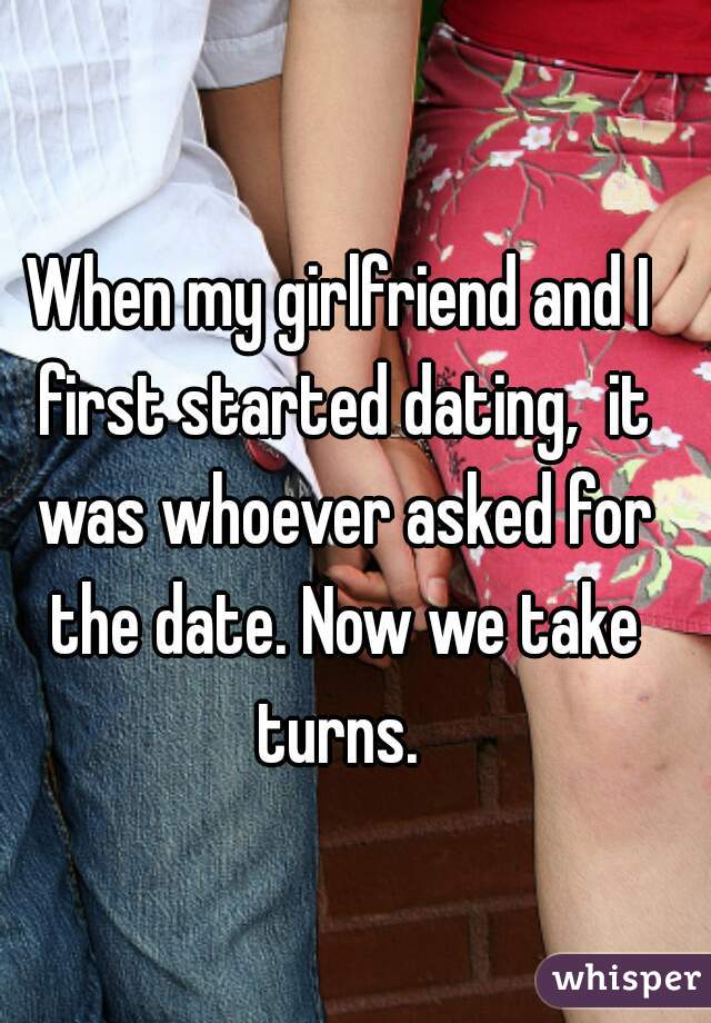 When my girlfriend and I first started dating,  it was whoever asked for the date. Now we take turns. 