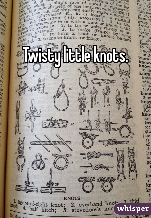 Twisty little knots. 