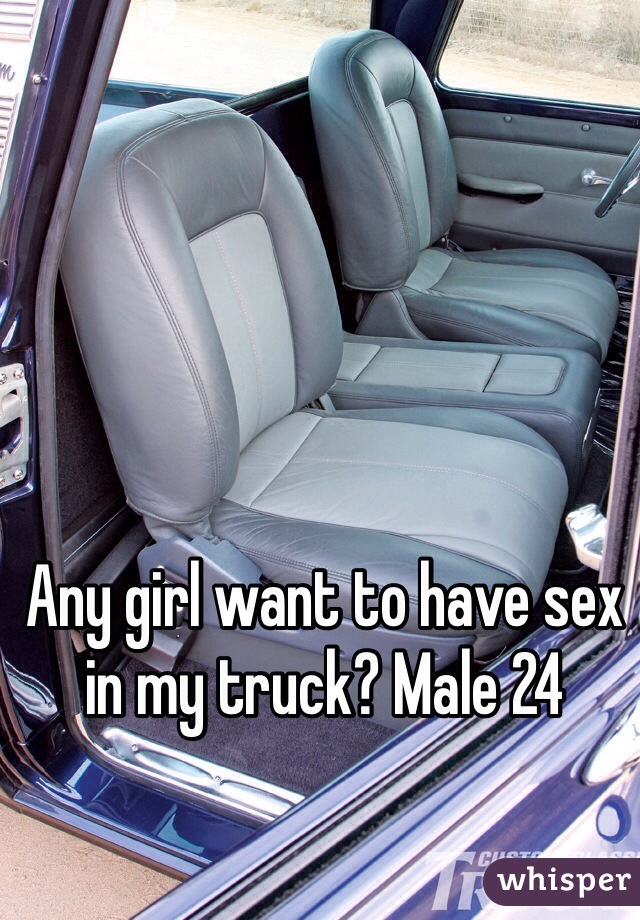 Any girl want to have sex in my truck? Male 24