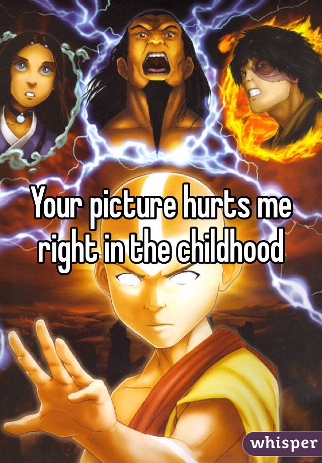 Your picture hurts me right in the childhood