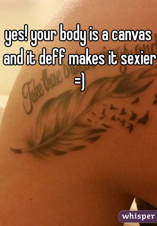 yes! your body is a canvas and it deff makes it sexier =)