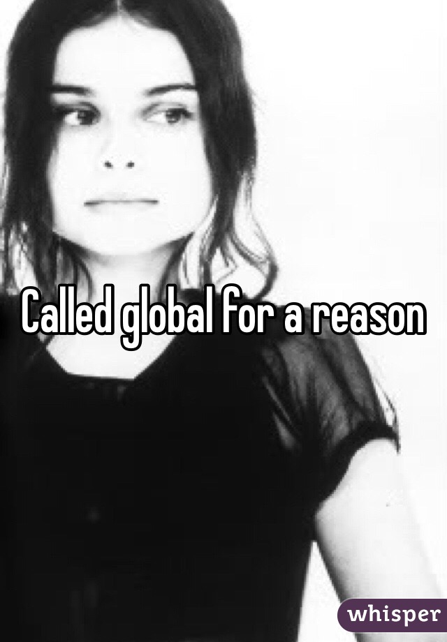 Called global for a reason 