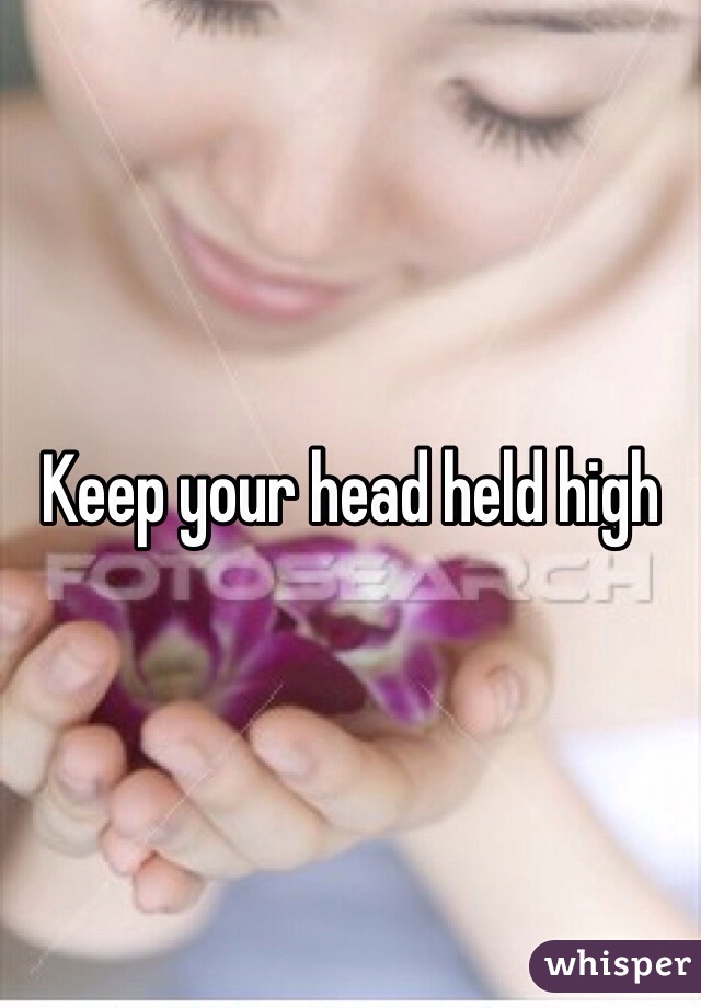 Keep your head held high 