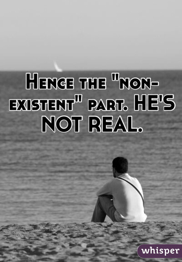 Hence the "non-existent" part. HE'S NOT REAL.