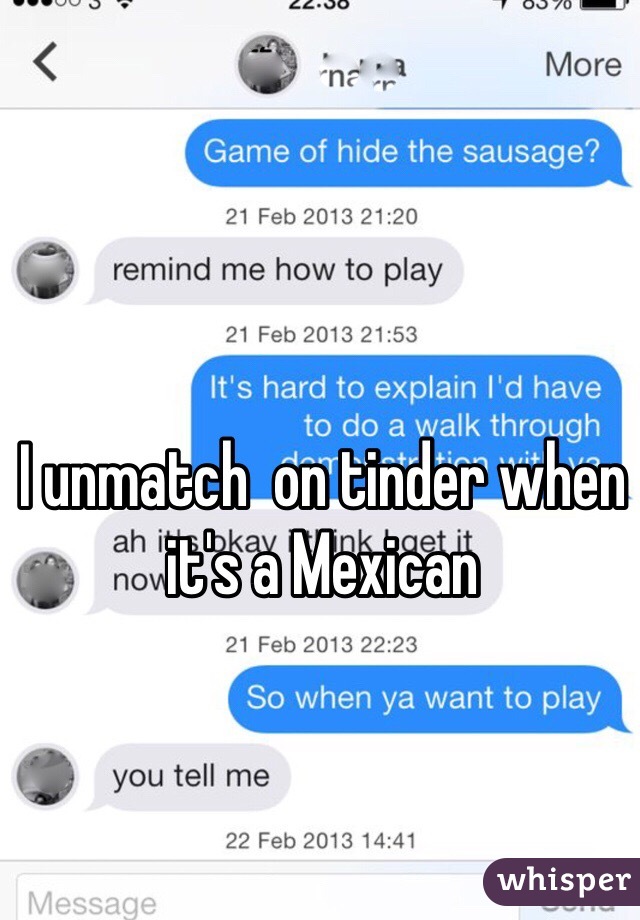 I unmatch  on tinder when it's a Mexican  