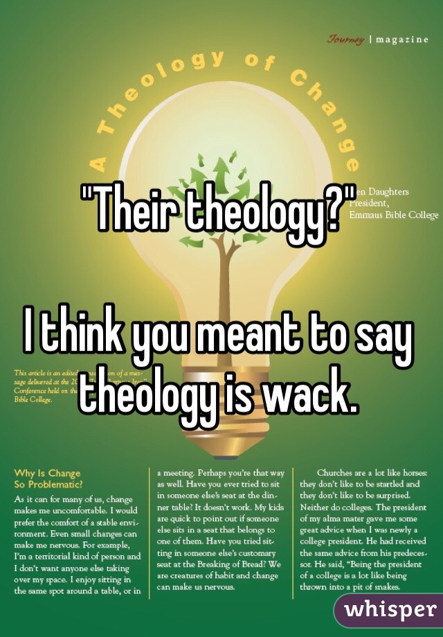 "Their theology?"

I think you meant to say theology is wack. 
