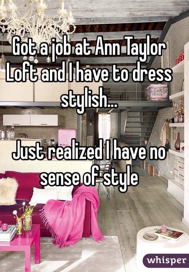Got a job at Ann Taylor Loft and I have to dress stylish...

Just realized I have no sense of style 