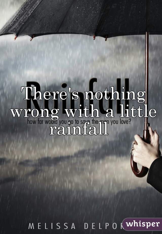  There's nothing wrong with a little rainfall  