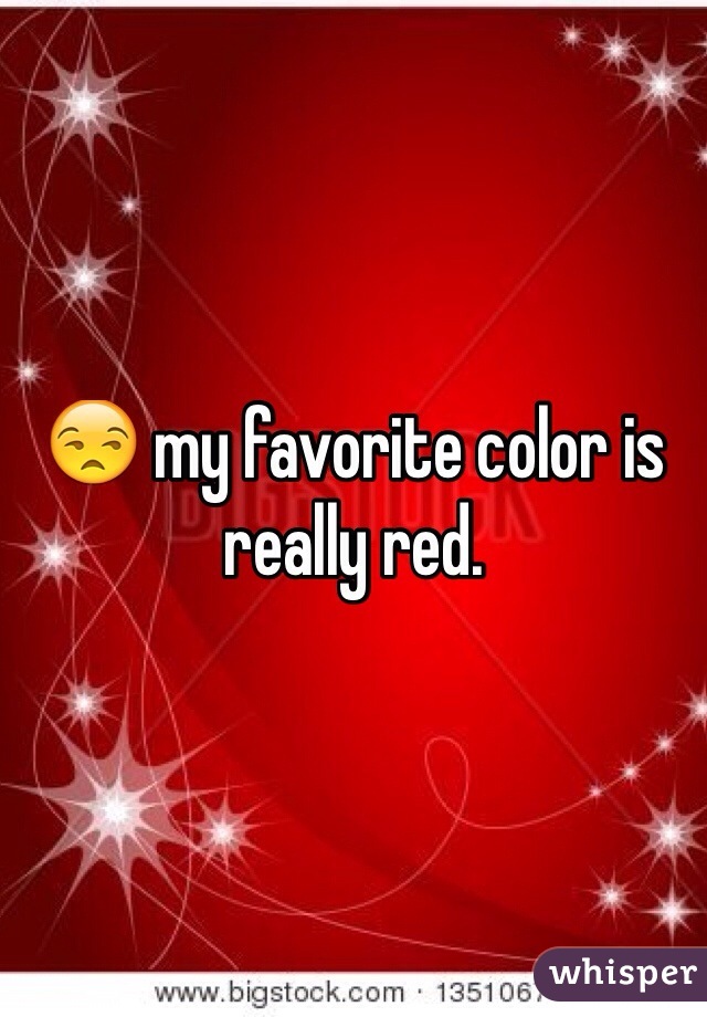 😒 my favorite color is really red. 
