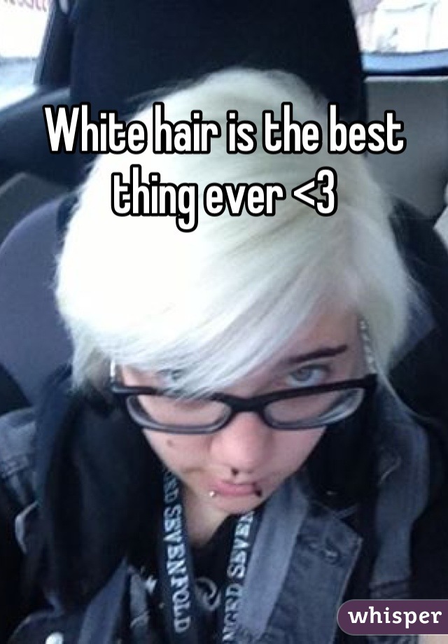 White hair is the best thing ever <3