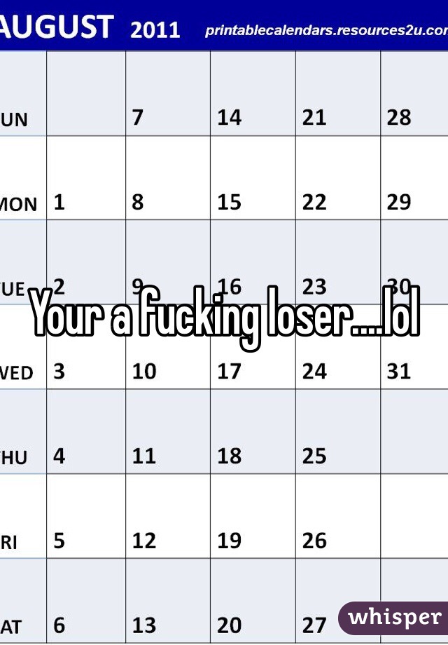Your a fucking loser....lol