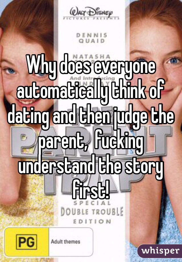 Why does everyone automatically think of dating and then judge the parent,  fucking understand the story first! 