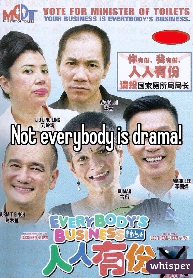 Not everybody is drama!