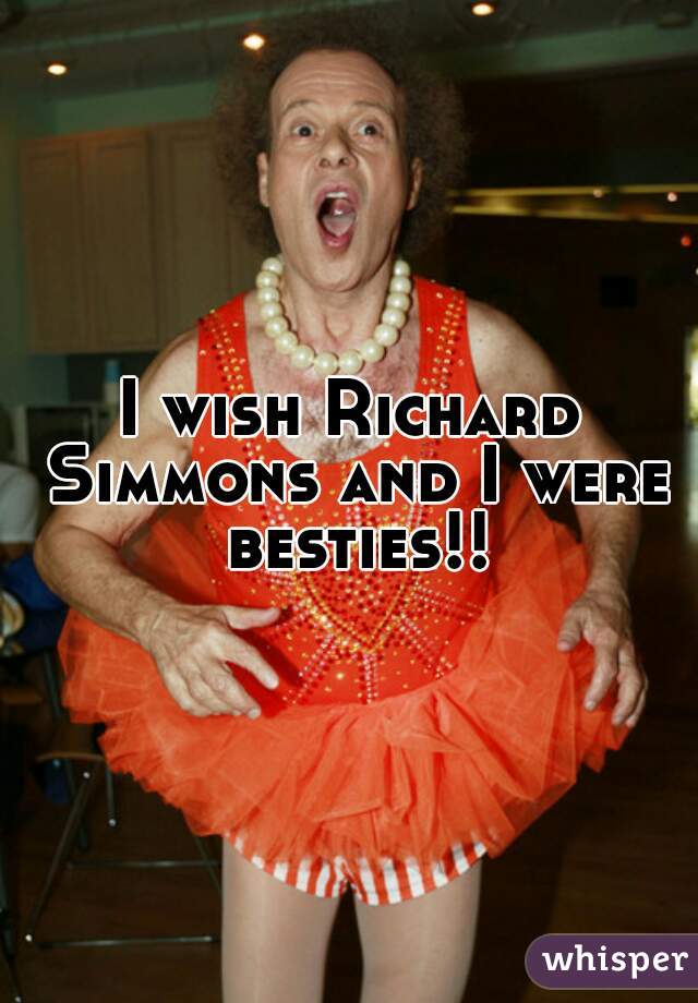 I wish Richard Simmons and I were besties!!