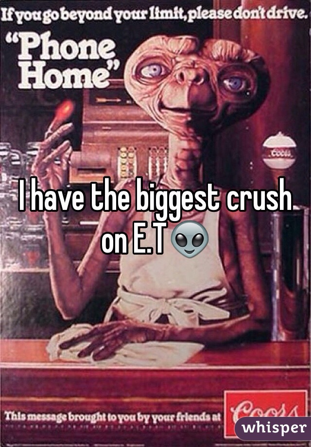 I have the biggest crush on E.T👽