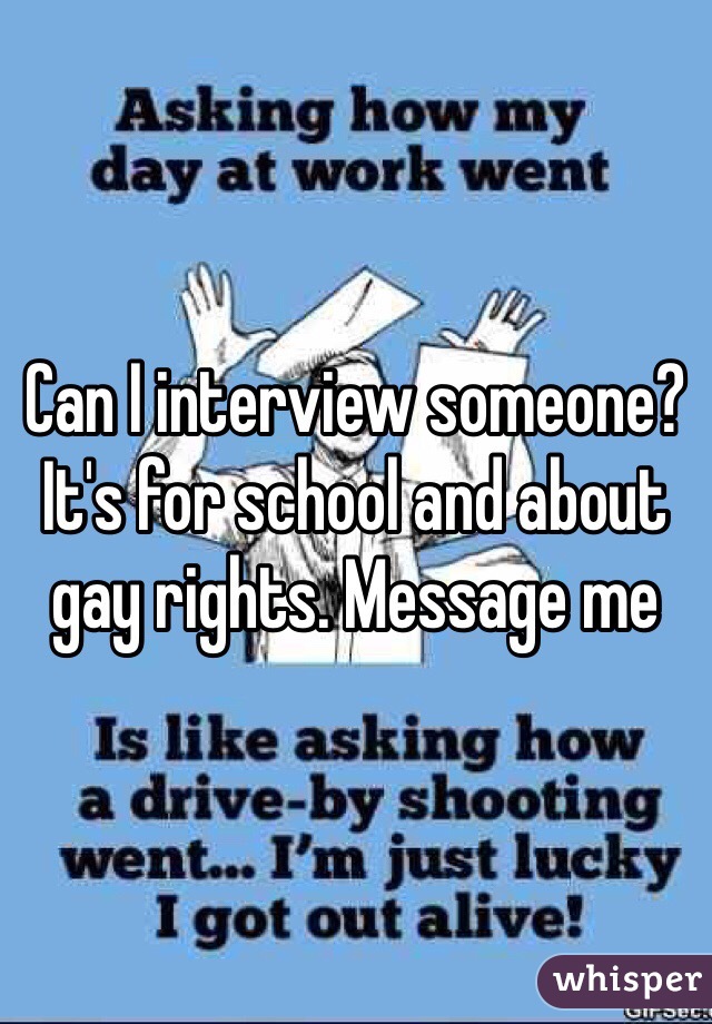 Can I interview someone? It's for school and about gay rights. Message me 