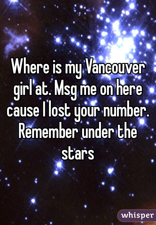 Where is my Vancouver girl at. Msg me on here cause I lost your number. Remember under the stars