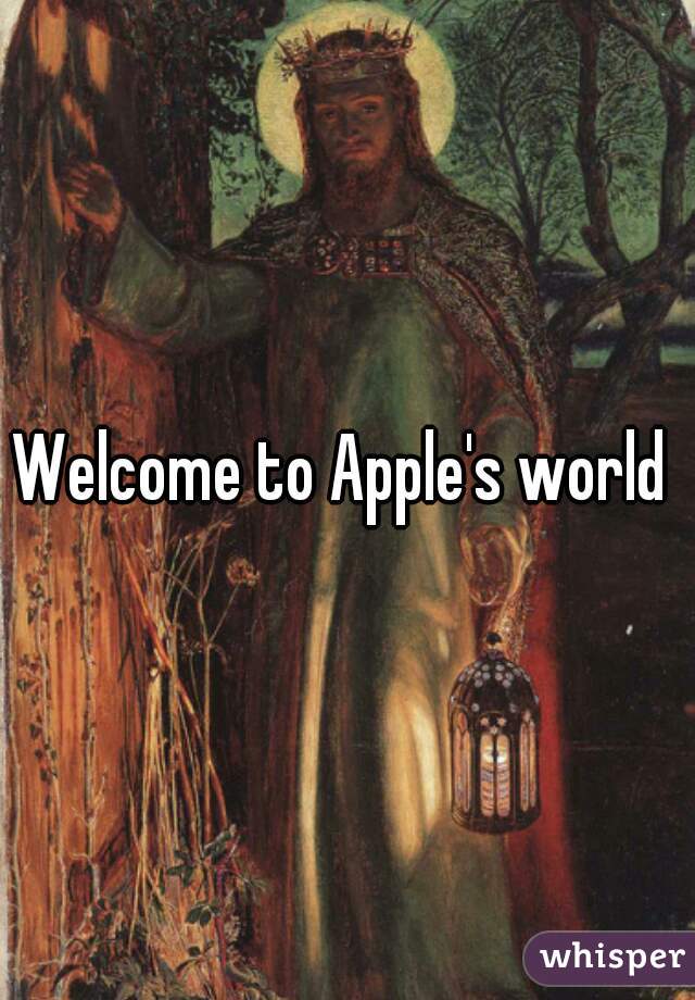 Welcome to Apple's world 