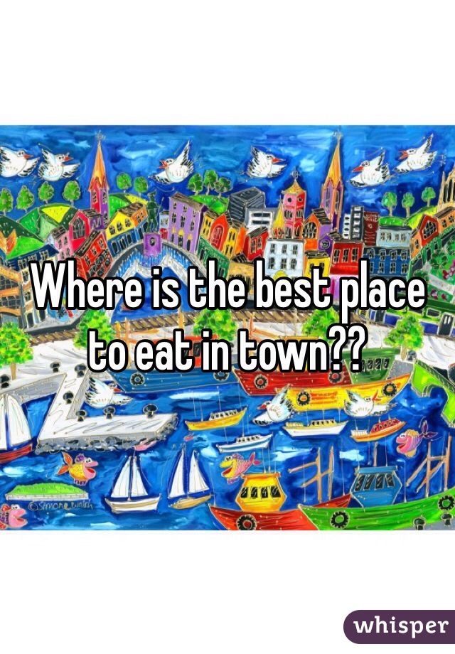 Where is the best place to eat in town??