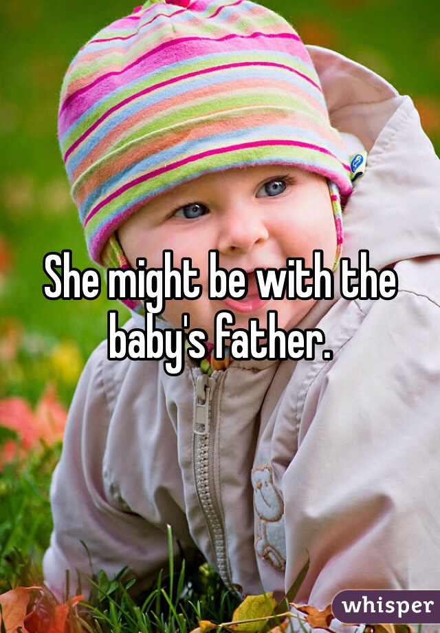 She might be with the baby's father. 