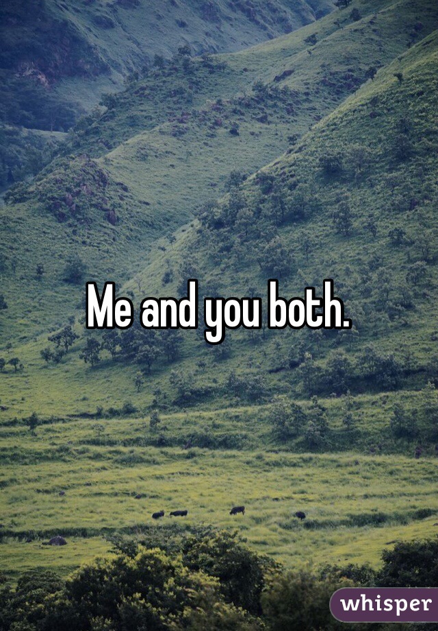 Me and you both. 