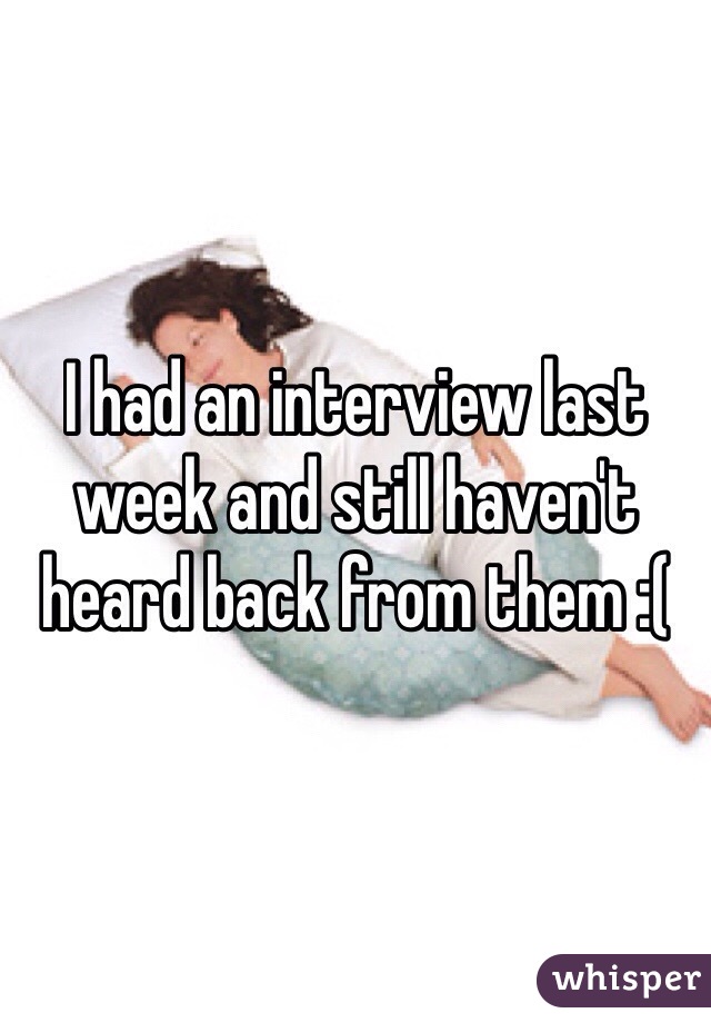 I had an interview last week and still haven't heard back from them :( 