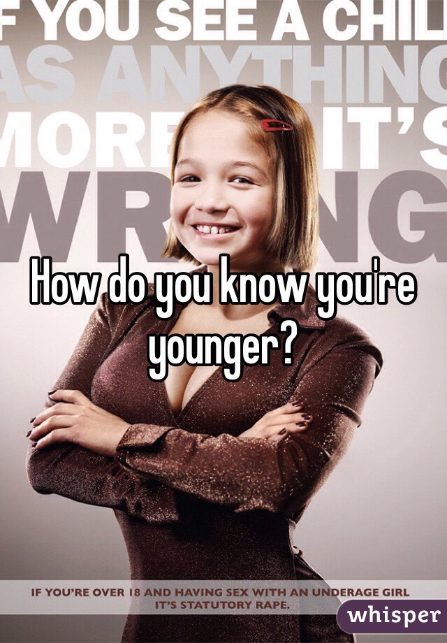 How do you know you're younger?