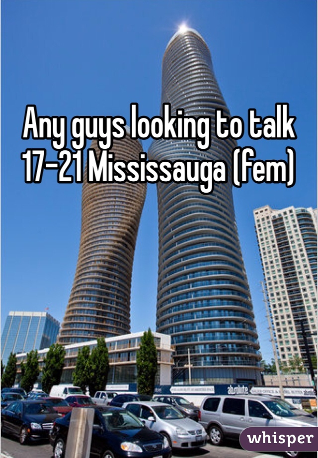 Any guys looking to talk 17-21 Mississauga (fem) 