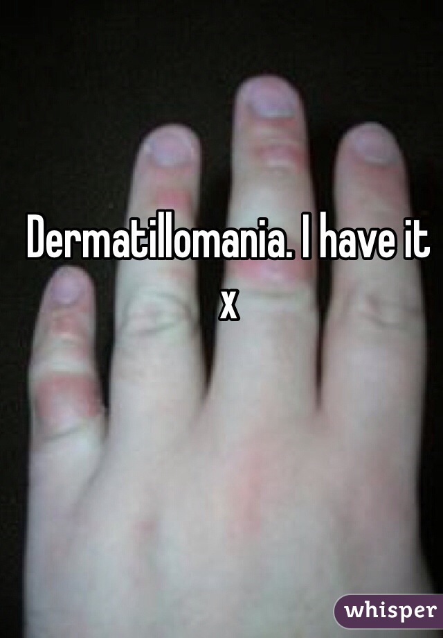 Dermatillomania. I have it x