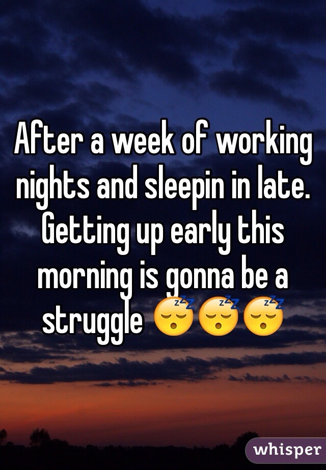After a week of working nights and sleepin in late. Getting up early this morning is gonna be a struggle 😴😴😴