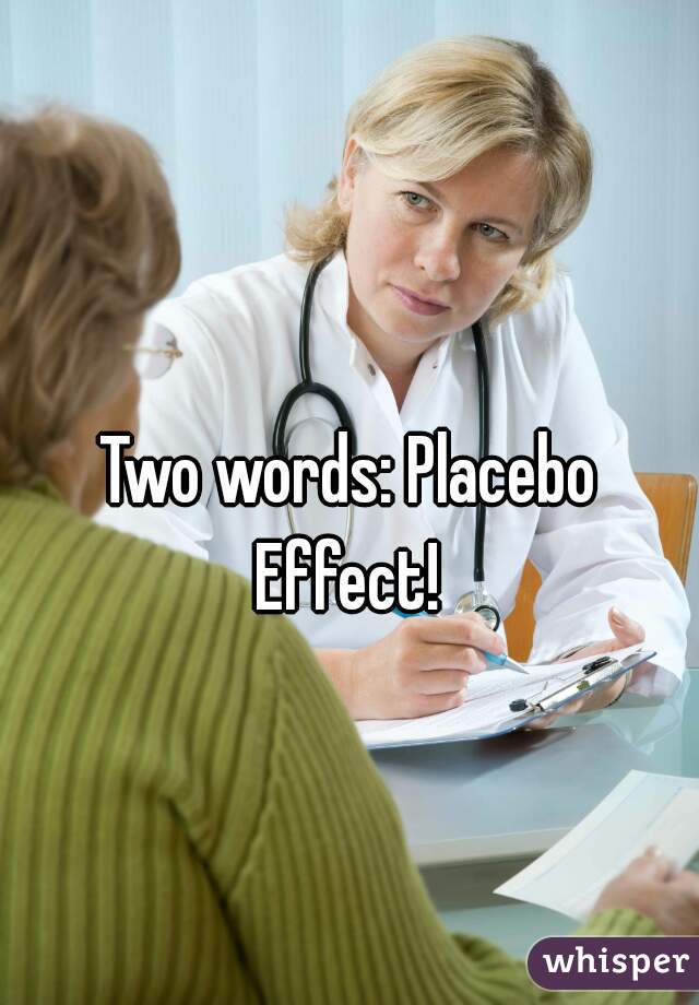 Two words: Placebo Effect! 