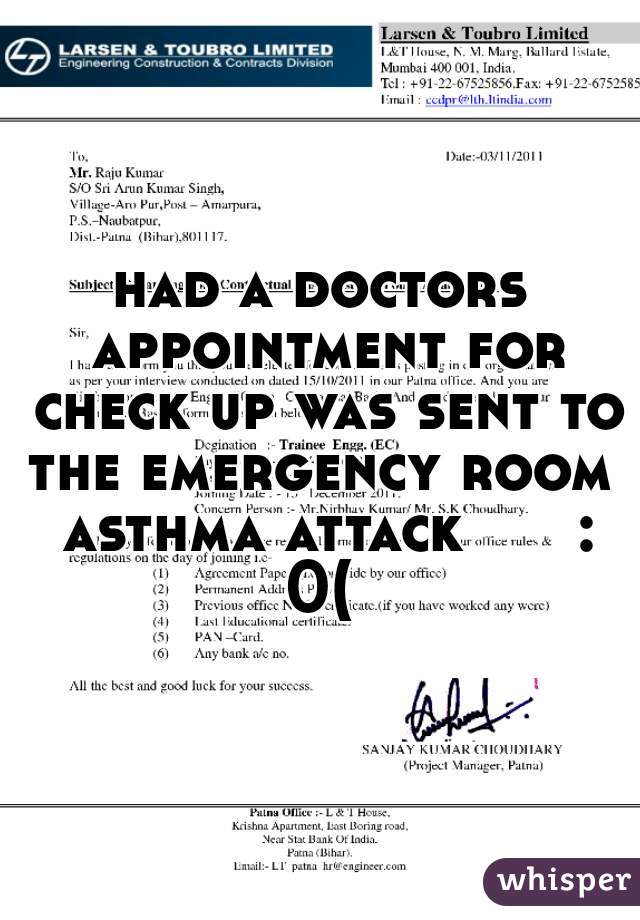 had a doctors appointment for check up was sent to the emergency room  asthma attack      : 0( 