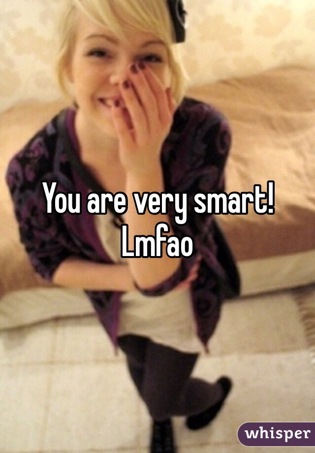 You are very smart! Lmfao