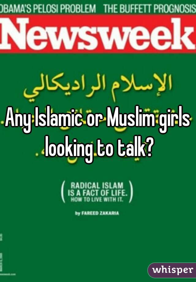 Any Islamic or Muslim girls looking to talk?
