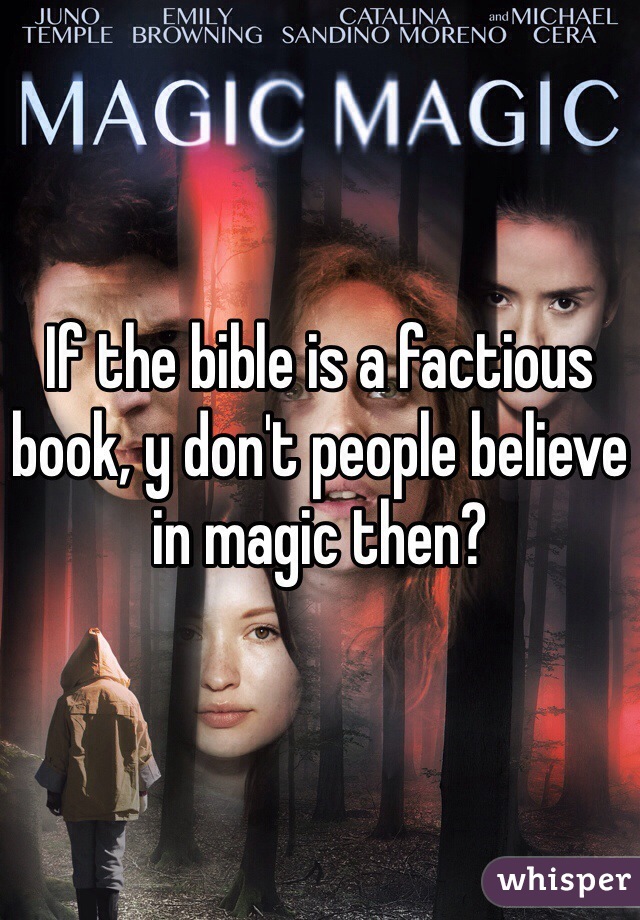 If the bible is a factious book, y don't people believe in magic then?