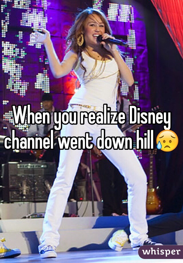 When you realize Disney channel went down hill😥