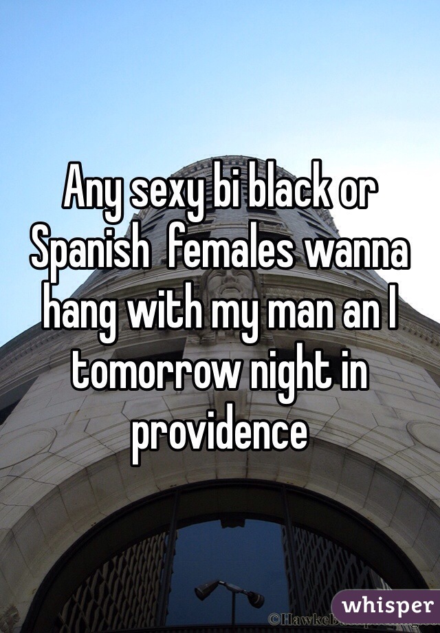 Any sexy bi black or Spanish  females wanna hang with my man an I tomorrow night in providence 