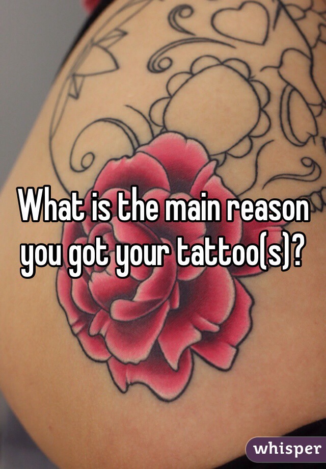 What is the main reason you got your tattoo(s)?