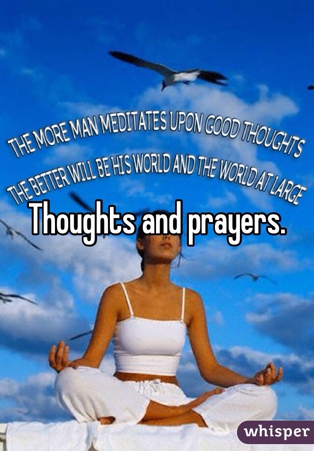 Thoughts and prayers.