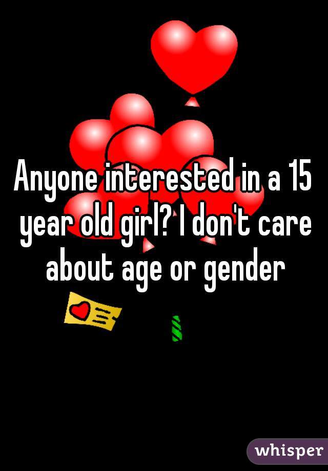 Anyone interested in a 15 year old girl? I don't care about age or gender