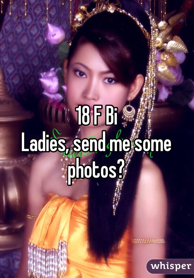 18 F Bi
Ladies, send me some photos?