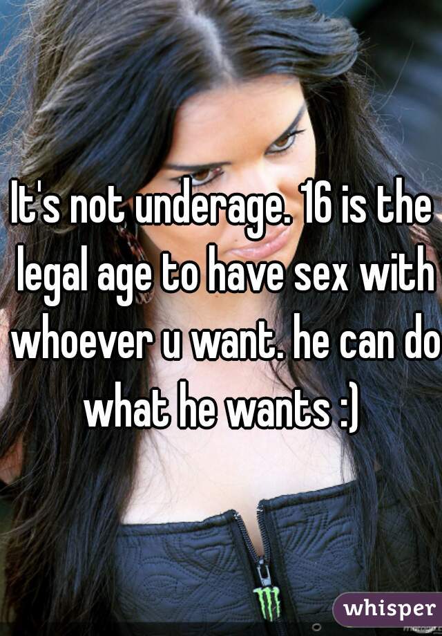 It's not underage. 16 is the legal age to have sex with whoever u want. he can do what he wants :) 