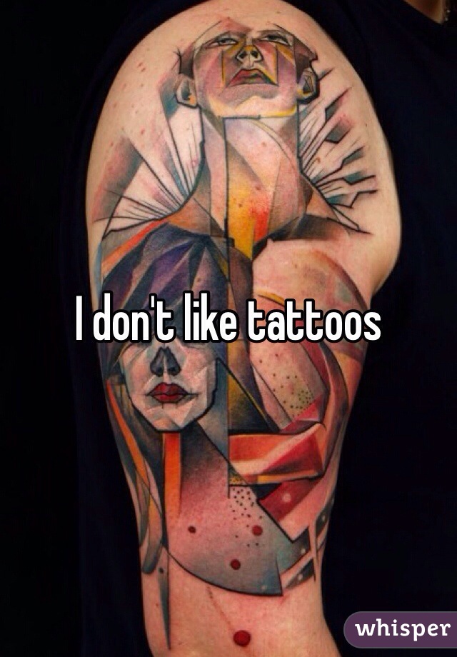 I don't like tattoos 