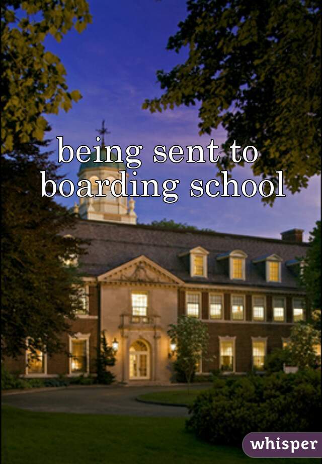 being sent to boarding school