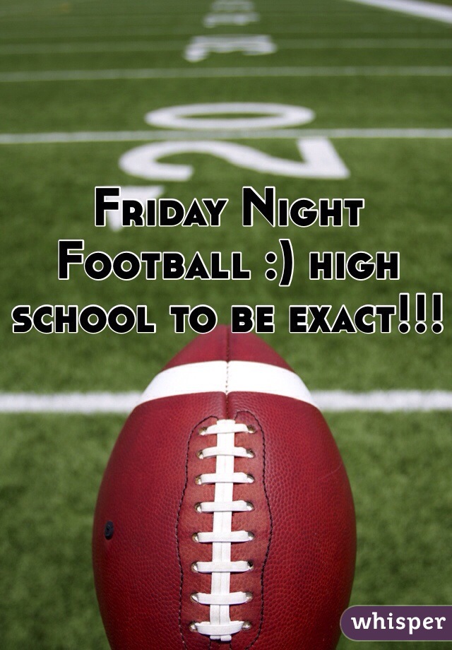 Friday Night Football :) high school to be exact!!!