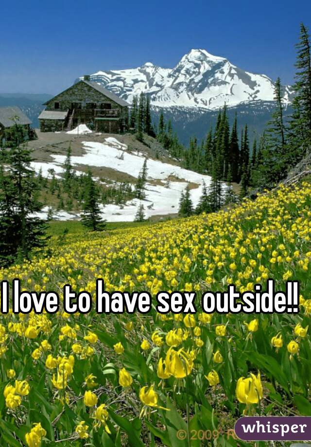 I love to have sex outside!!