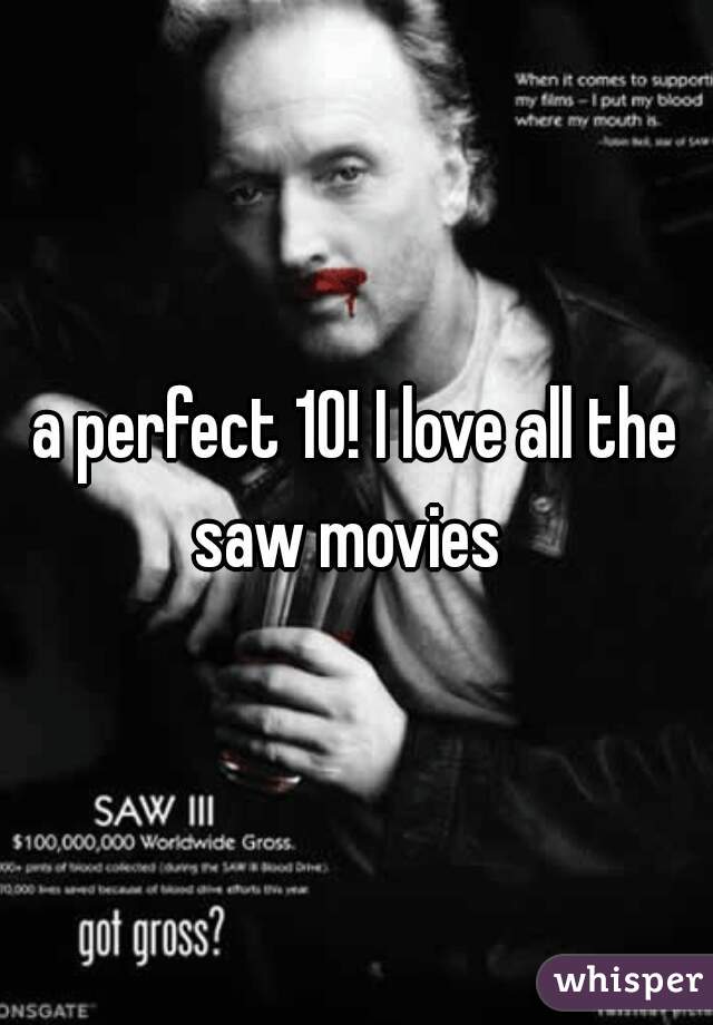 a perfect 10! I love all the saw movies  
