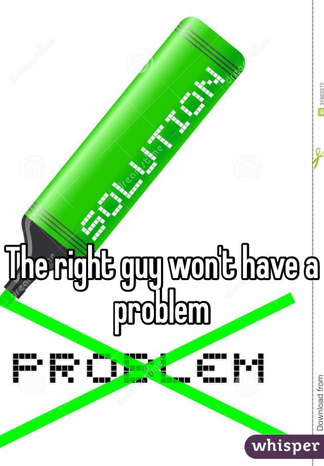 The right guy won't have a problem