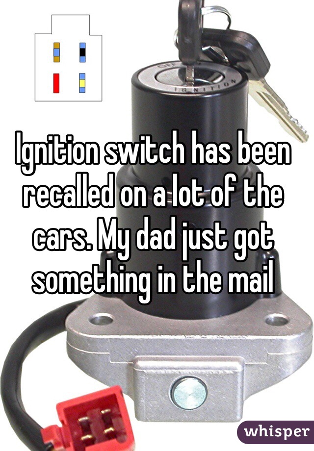 Ignition switch has been recalled on a lot of the cars. My dad just got something in the mail